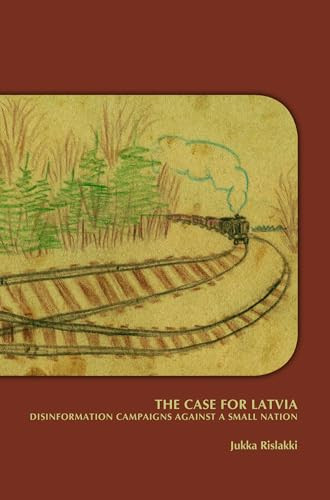 The Case for Latvia. Disinformation Campaigns Against a Small Nation by Jukka Rislakki, 9789042038776
