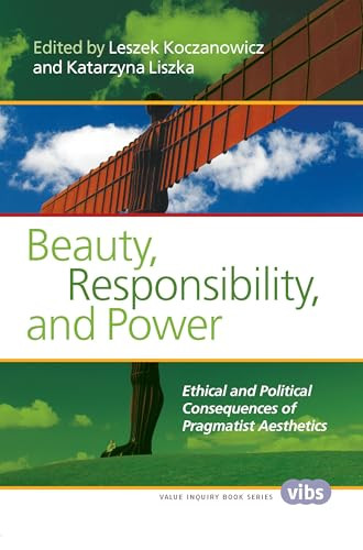 Beauty, Responsibility, and Power (Ethical and Political Consequences of Pragmatist Aesthetics) by Leszek Koczanowicz, Katarzyna Liszka, 9789042038790