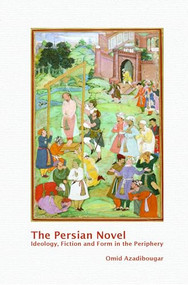 The Persian Novel (Ideology, Fiction and Form in the Periphery) by Omid Azadibougar, 9789042038844