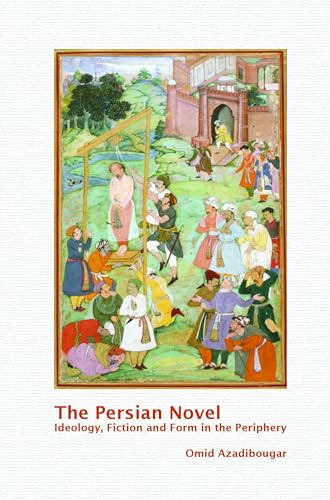 The Persian Novel (Ideology, Fiction and Form in the Periphery) by Omid Azadibougar, 9789042038844