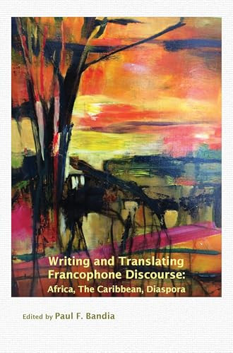 Writing and Translating Francophone Discourse (Africa, The Caribbean, Diaspora) by Paul F. Bandia, 9789042038943