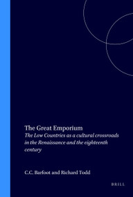 The Great Emporium (The Low Countries as a cultural crossroads in the Renaissance and the eighteenth century) by C.C. Barfoot, Richard Todd, 9789051833638