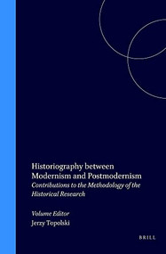 Historiography between Modernism and Postmodernism (Contributions to the Methodology of the Historical Research) by Jerzy Topolski, 9789051837445