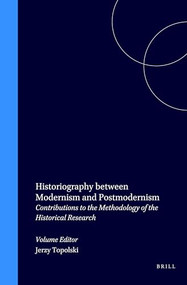 Historiography between Modernism and Postmodernism (Contributions to the Methodology of the Historical Research) by Jerzy Topolski, 9789051837445