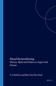 Ritual Remembering (History, Myth and Politics in Anglo-Irish Drama) by C.C. Barfoot, Rias van den Doel, 9789051837612