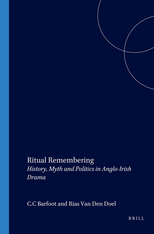 Ritual Remembering (History, Myth and Politics in Anglo-Irish Drama) by C.C. Barfoot, Rias van den Doel, 9789051837612