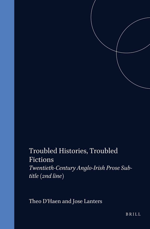 Troubled Histories, Troubled Fictions (Twentieth-Century Anglo-Irish Prose) by Theo D'haen, José Lanters, 9789051837810