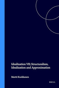 Idealization VII: Structuralism, Idealization and Approximation by Martti Kuokkanen, 9789051838060