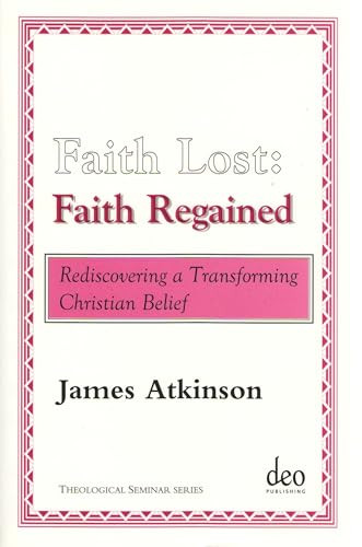 Faith Lost: Faith Regained (Rediscovering a Transforming Christian Belief) by James Atkinson, 9789058540270