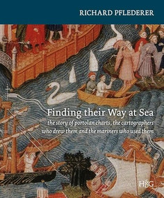 Finding their Way at Sea (The Story of the Portolan Charts, the Cartographers Who Drew Them and the Mariners Who Sailed by Them) by Richard Pflederer, 9789061944904