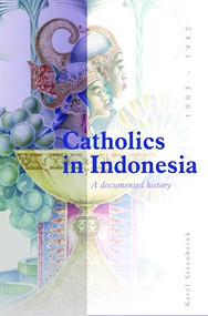 Catholics in Indonesia, 1808-1942 (A Documented History. Volume 2: The Spectacular Growth of a Self Confident Minority, 1903-1942) by Karel Steenbrink, 9789067182607