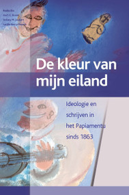 De kleur van mijn eiland: Aruba, Bonaire, Curaçao (2 vols.) (Ideologie en schrijven in het Papiamentu sinds 1863) (Dutch; Flemish Edition) by Aart G. Broek, 9789067182751