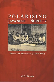 Polarising Javanese Society (Islamic and Other Visions (c. 1830-1930)) by Merle Calvin Ricklefs, 9789067182768