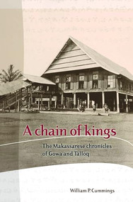 A Chain of Kings (The Makassarese Chronicles of Gowa and Talloq) by William P. Cummings, 9789067182874