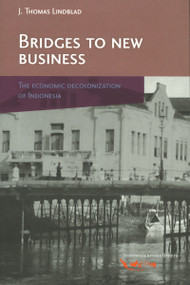 Bridges to New Business (The Economic Decolonization of Indonesia) by J.Th. Lindblad, 9789067182904