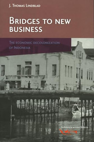 Bridges to New Business (The Economic Decolonization of Indonesia) by J.Th. Lindblad, 9789067182904
