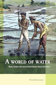 A World of Water (Rain, Rivers and Seas in Southeast Asian Histories) by P. Boomgaard, 9789067182942