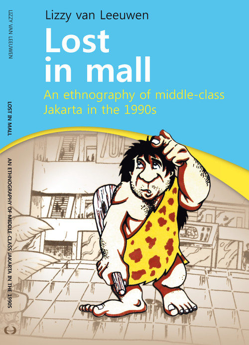 Lost in Mall (An Ethnography of Middle-Class Jakarta in the 1990s) by Lizzy van Leeuwen, 9789067183116