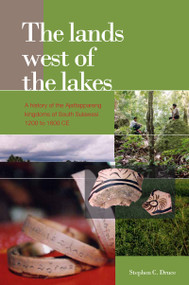 The Lands West of the Lakes (A History of the Ajattappareng Kingdoms of South Sulawesi, 1200 to 1600 CE) by Stephen C. Druce, 9789067183314