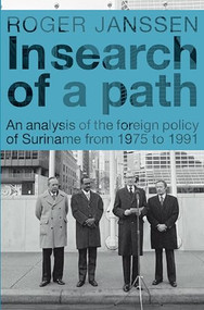 In Search of a Path (An Analysis of the Foreign Policy of Suriname from 1975 to 1991) by Roger Janssen, 9789067183345