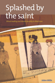 Splashed by the Saint (Ritual Reading and Islamic Sanctity in West Java) by Julian Millie, 9789067183383