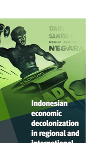 Indonesian Economic Decolonization in Regional and International Perspective by J.Th. Lindblad, Peter Post, 9789067183536