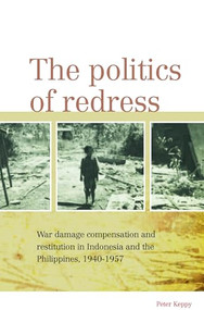 The Politics of Redress (War Damage Compensation and Restitution in Indonesia and the Philippines, 1940-1957) by Peter Keppy, 9789067183697
