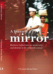 A Literary Mirror (Balinese Reflections on Modernity and Identity in the Twentieth Century) by I . Nyoman Darma Putra, 9789067183703