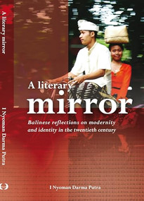 A Literary Mirror (Balinese Reflections on Modernity and Identity in the Twentieth Century) by I . Nyoman Darma Putra, 9789067183703