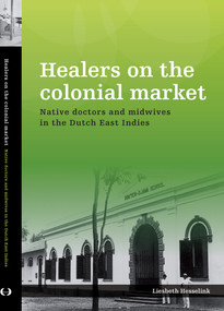 Healers on the Colonial Market (Native Doctors and Midwives in the Dutch East Indies) by Liesbeth Hesselink, 9789067183826