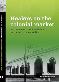 Healers on the Colonial Market (Native Doctors and Midwives in the Dutch East Indies) by Liesbeth Hesselink, 9789067183826