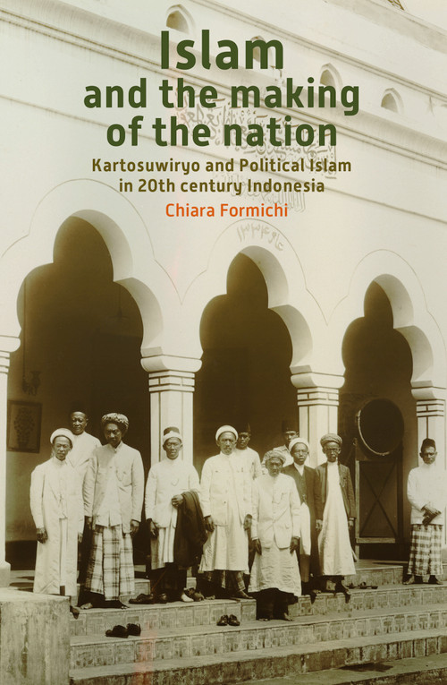 Islam and the Making of the Nation (Kartosuwiryo and Political Islam in 20th Century Indonesia) by Chiara Formichi, 9789067183864