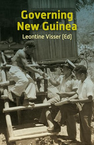 Governing New Guinea (An Oral History of Papuan Administrators, 1950-1990) by Leontine Visser, 9789067183932