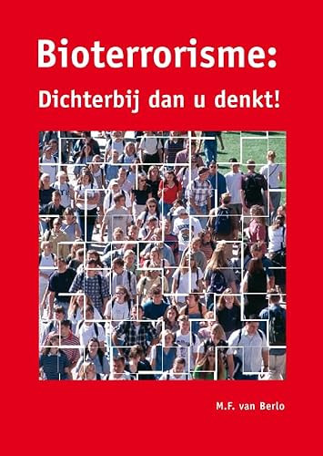 Bioterrorisme: dichterbij dan u denkt! (Dutch; Flemish Edition) by M.F. van Berlo, 9789076998312