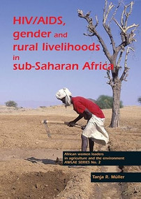 HIV/AIDS, gender and rural livelihoods in sub-Saharan Africa (An overview and annotated bibliography) by Tanja R. Müller, 9789076998497