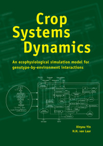 Crop Systems Dynamics (An ecophysiological simulation model of genotype-by-environment interactions) by YIN Xinyou, H.H. van Laar, 9789076998558