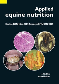 Applied equine nutrition (Equine NUtrition COnference (ENUCO) 2005) by A. Lindner, 9789076998855