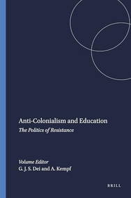 Anti-Colonialism and Education (The Politics of Resistance) by George J. Sefa Dei, Arlo Kempf, 9789077874189