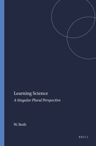 Learning Science (A Singular Plural Perspective) by Wolff-Michael Roth, 9789077874257