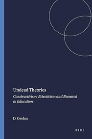 Undead Theories (Constructivism, Eclecticism and Research in Education) by David Geelan, 9789077874318