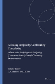 Avoiding Simplicity, Confronting Complexity (Advances in Studying and Designing (Computer-Based) Powerful Learning Environments) by Geraldine Clarebout, Jan Ellen, 9789077874424