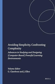 Avoiding Simplicity, Confronting Complexity (Advances in Studying and Designing (Computer-Based) Powerful Learning Environments) by Geraldine Clarebout, Jan Ellen, 9789077874424
