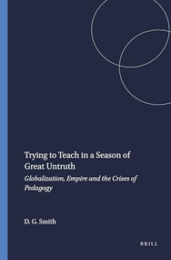 Trying to Teach in a Season of Great Untruth (Globalization, Empire and the Crises of Pedagogy) by David Geoffrey Smith, 9789077874622