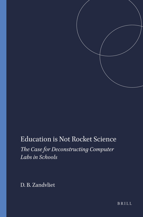 Education is Not Rocket Science (The Case for Deconstructing Computer Labs in Schools) by David B. Zandvliet, 9789077874783