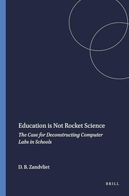 Education is Not Rocket Science (The Case for Deconstructing Computer Labs in Schools) by David B. Zandvliet, 9789077874783