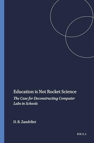 Education is Not Rocket Science (The Case for Deconstructing Computer Labs in Schools) by David B. Zandvliet, 9789077874783