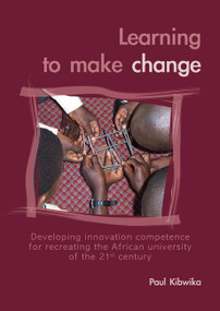 Learning to make change (Developing innovation competence for recreating the African university of the 21st century) by Paul Kibwika, 9789086860173