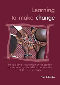 Learning to make change (Developing innovation competence for recreating the African university of the 21st century) by Paul Kibwika, 9789086860173