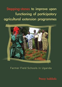 Stepping-stones to improve upon functioning of participatory agricultural extension programs (Farmer field schools in Uganda) by Prossy Isubikalu, 9789086860210