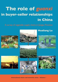 The role of Guanxi in buyer-seller relationships in China (A survey of vegetable supply chains in Jiangsu Province) by Hualiang Lu, 9789086860388